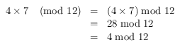 
\begin{array}{rcl}
4 \times 7 \pmod{12} & = & (4 \times 7) \bmod 12  \\
        & = & 28 \bmod 12 \\
        & = & 4 \bmod 12 \\
\end{array}

